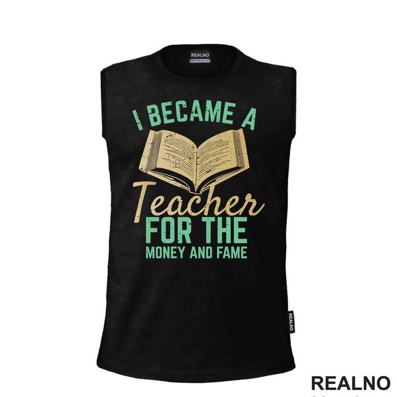I Became A Teacher For The Money And Fame - Humor - Majica