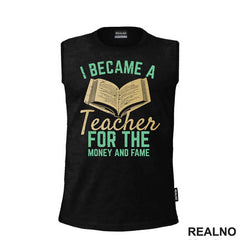 I Became A Teacher For The Money And Fame - Humor - Majica