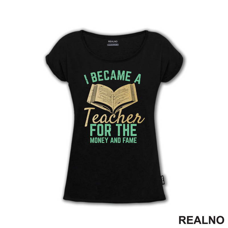 I Became A Teacher For The Money And Fame - Humor - Majica