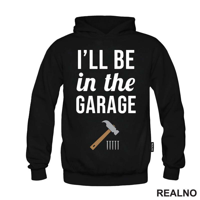 I'll Be In The Garage - Hammer and Nails - Radionica - Majstor - Majica