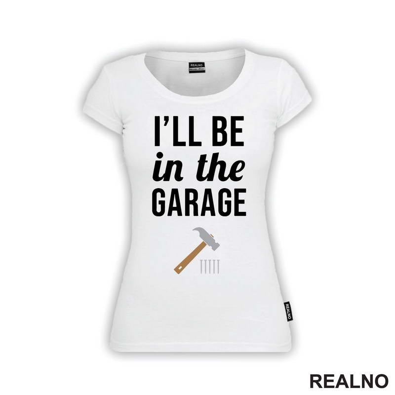 I'll Be In The Garage - Hammer and Nails - Radionica - Majstor - Majica