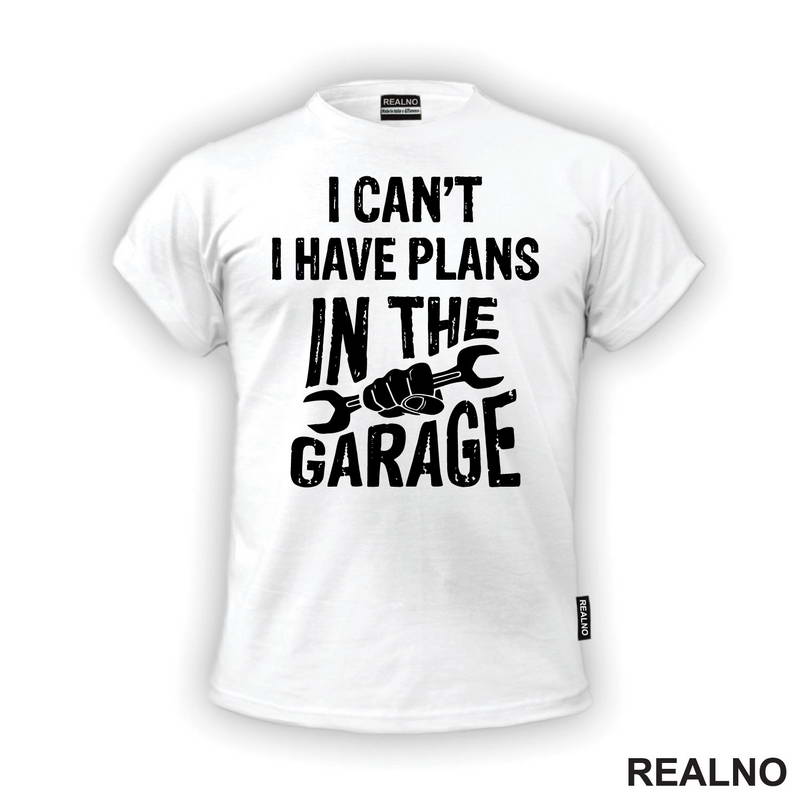 I Can't, I Have Plans In The Garage - Wrench - Radionica - Majstor - Majica