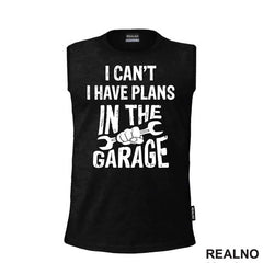 I Can't, I Have Plans In The Garage - Wrench - Radionica - Majstor - Majica