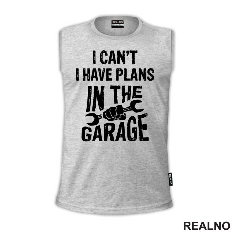 I Can't, I Have Plans In The Garage - Wrench - Radionica - Majstor - Majica