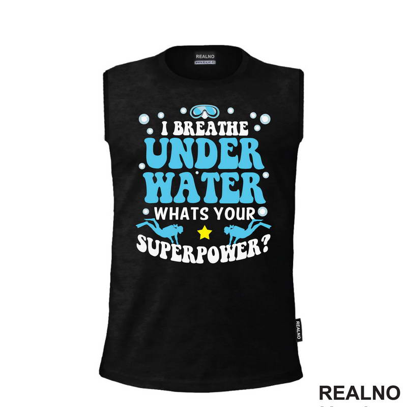 I Breathe Under Water. Whats Your Superpower? - Diving - Ronjenje - Majica