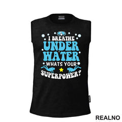I Breathe Under Water. Whats Your Superpower? - Diving - Ronjenje - Majica