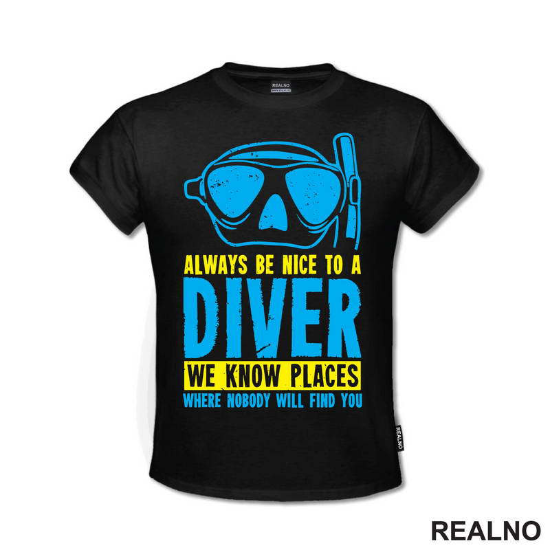 Always Be Nice To A Diver. We Know Place Where Nobody Will Find You - Diving - Ronjenje - Majica