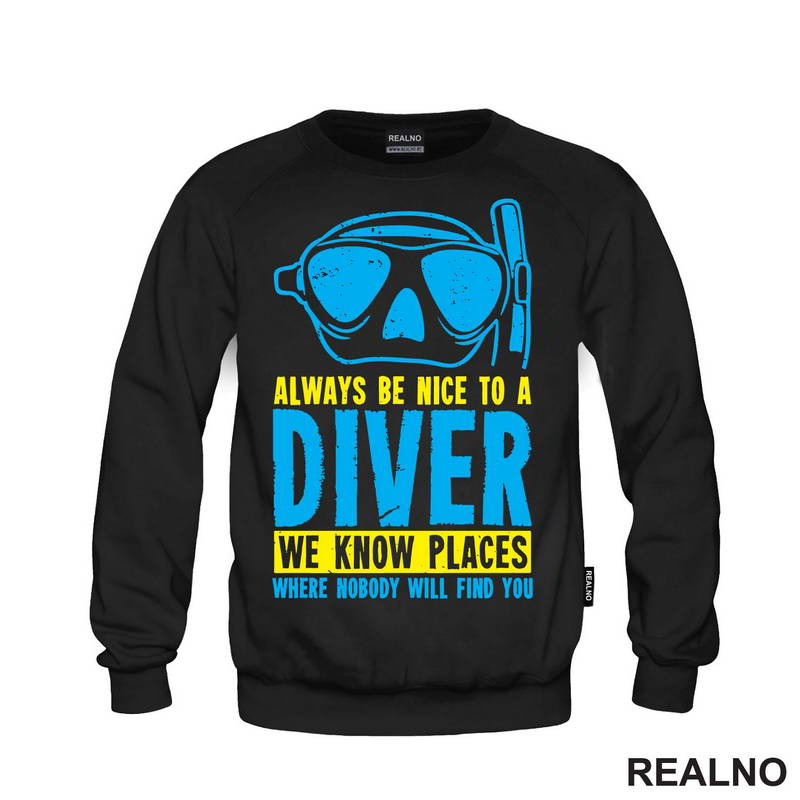 Always Be Nice To A Diver. We Know Place Where Nobody Will Find You - Diving - Ronjenje - Majica