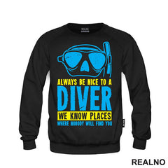 Always Be Nice To A Diver. We Know Place Where Nobody Will Find You - Diving - Ronjenje - Majica
