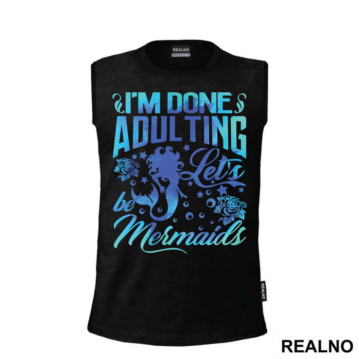 I'm Done Adulting Let's Be Mermaids - Sirene - Mermaid - Majica
