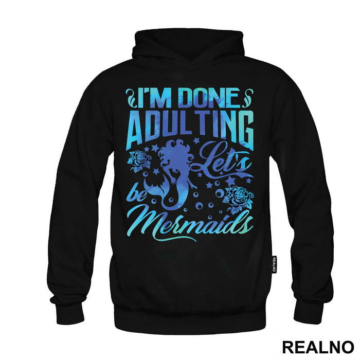 I'm Done Adulting Let's Be Mermaids - Sirene - Mermaid - Majica