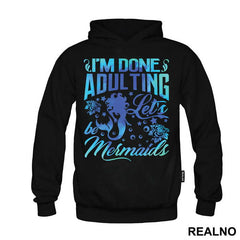 I'm Done Adulting Let's Be Mermaids - Sirene - Mermaid - Majica