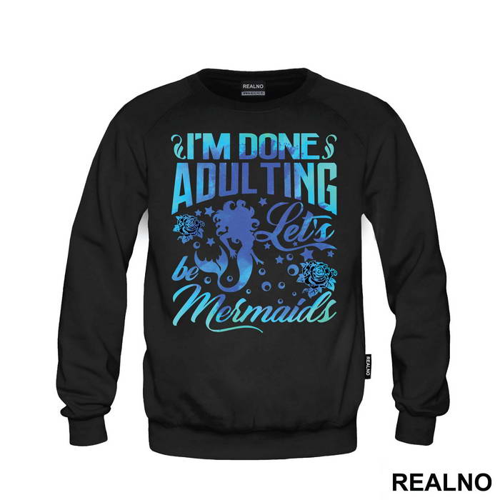 I'm Done Adulting Let's Be Mermaids - Sirene - Mermaid - Majica