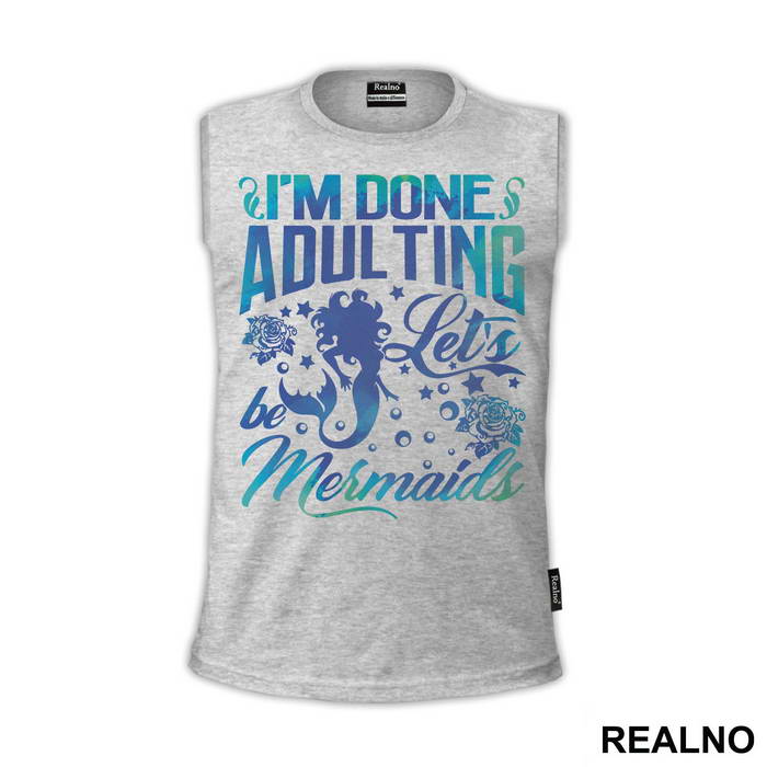 I'm Done Adulting Let's Be Mermaids - Sirene - Mermaid - Majica