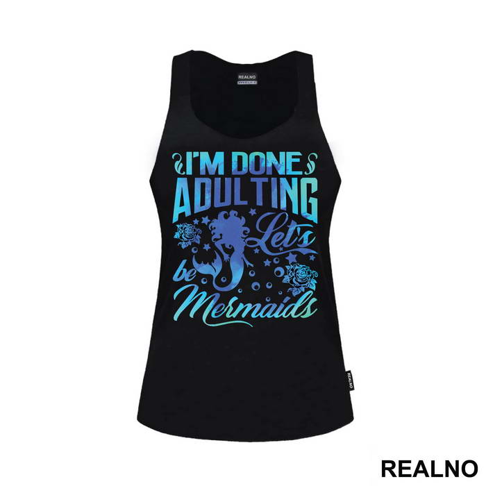 I'm Done Adulting Let's Be Mermaids - Sirene - Mermaid - Majica