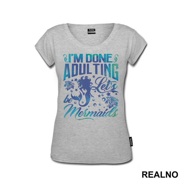 I'm Done Adulting Let's Be Mermaids - Sirene - Mermaid - Majica