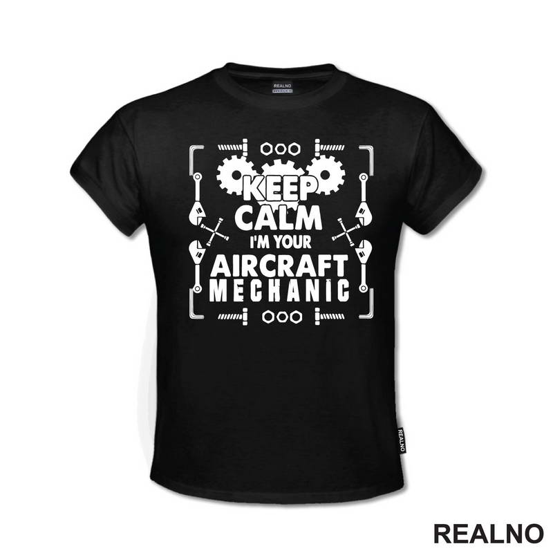 Keep Calm, I'm Your Aircraft Mechanic - Geek - Majica