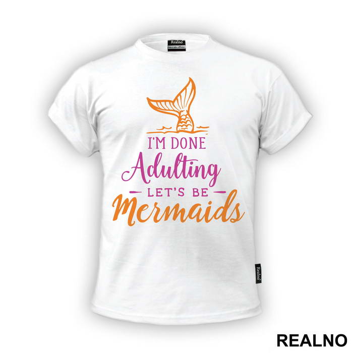 I'm Done Adulting Let's Be Mermaids 2 - Sirene - Mermaid - Majica