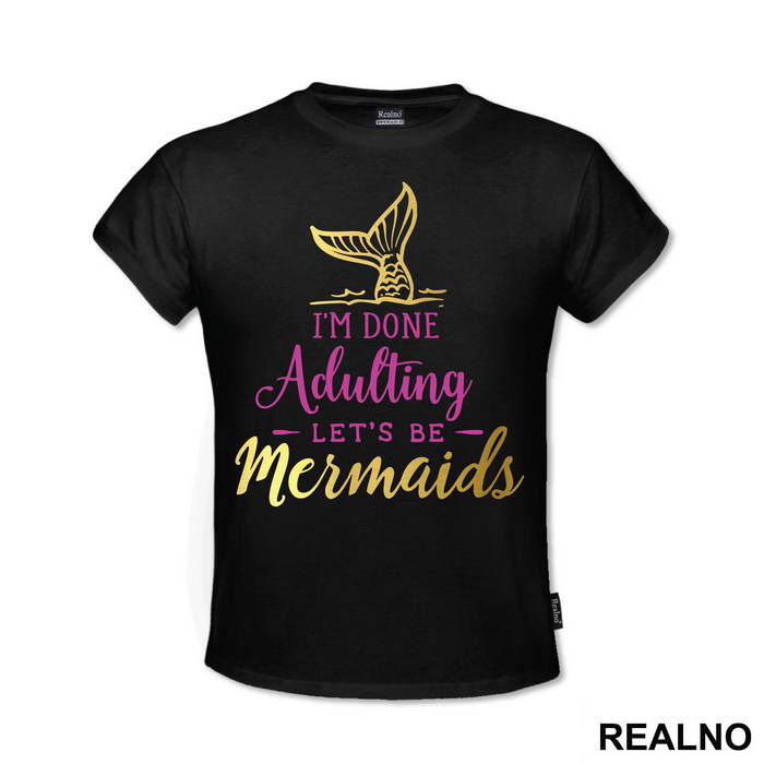 I'm Done Adulting Let's Be Mermaids 2 - Sirene - Mermaid - Majica