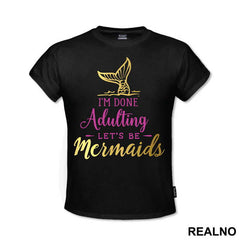 I'm Done Adulting Let's Be Mermaids 2 - Sirene - Mermaid - Majica