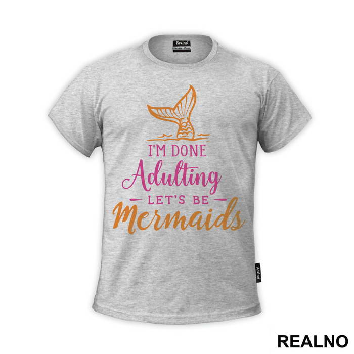 I'm Done Adulting Let's Be Mermaids 2 - Sirene - Mermaid - Majica