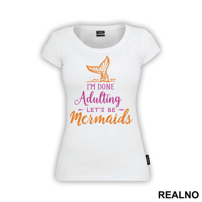 I'm Done Adulting Let's Be Mermaids 2 - Sirene - Mermaid - Majica