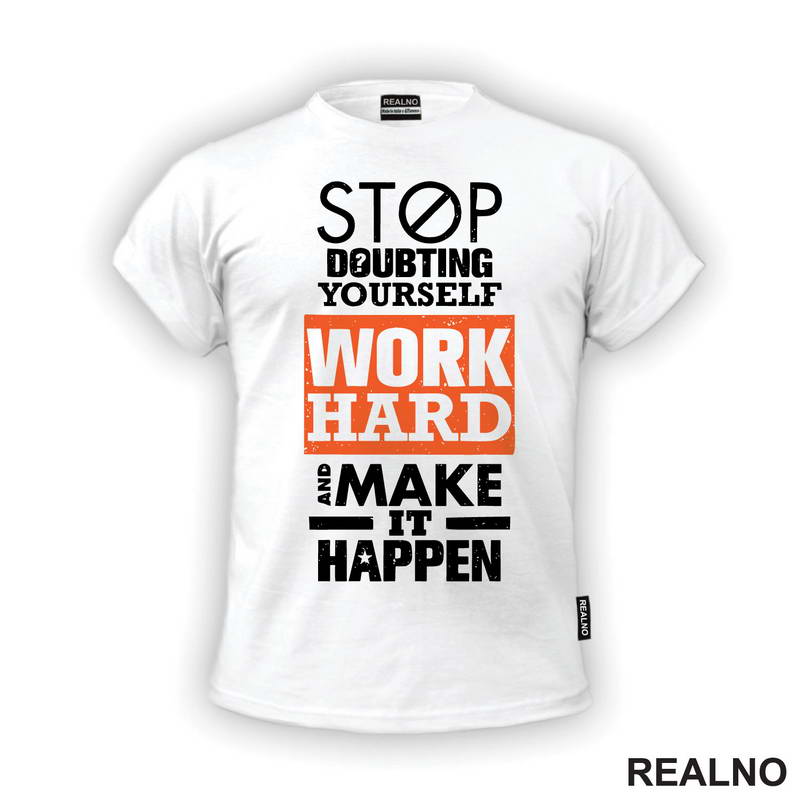 Stop Doubting Yourself. Work Hard and Make It Happen - Motivation - Quotes - Majica