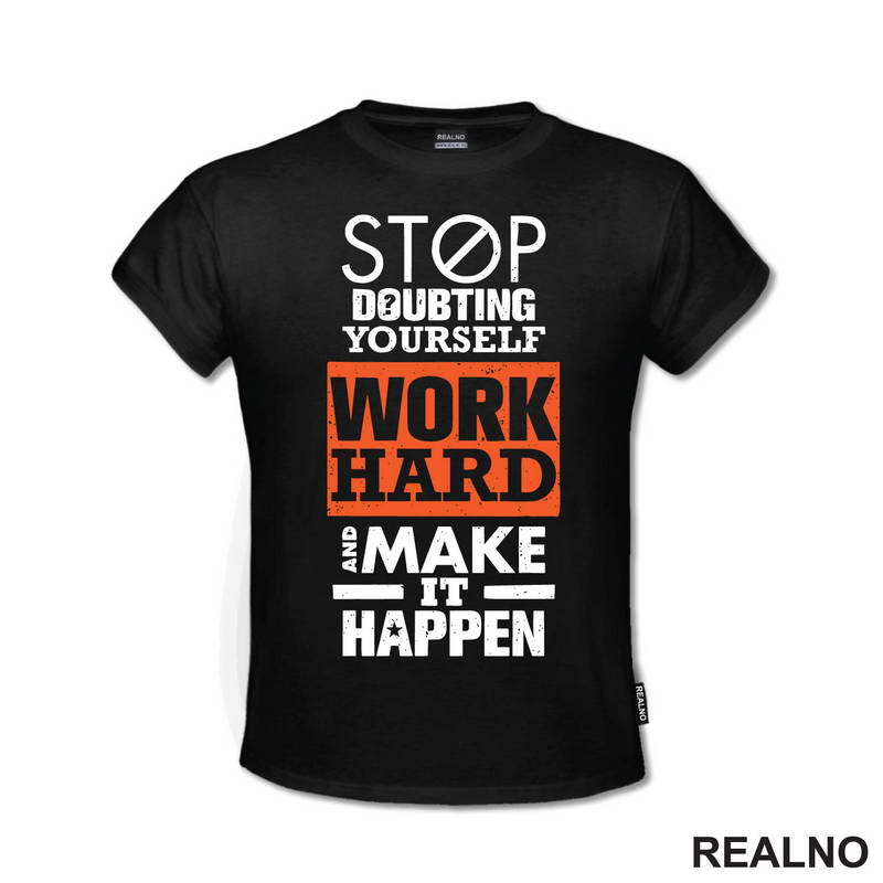 Stop Doubting Yourself. Work Hard and Make It Happen - Motivation - Quotes - Majica