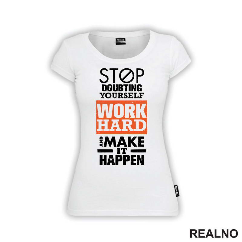Stop Doubting Yourself. Work Hard and Make It Happen - Motivation - Quotes - Majica
