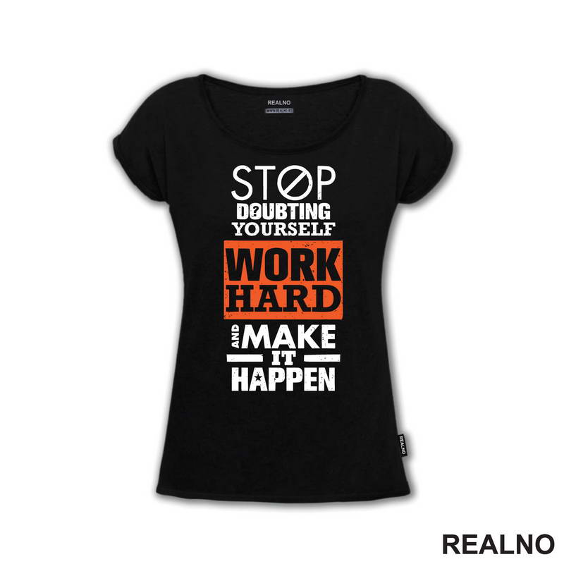 Stop Doubting Yourself. Work Hard and Make It Happen - Motivation - Quotes - Majica