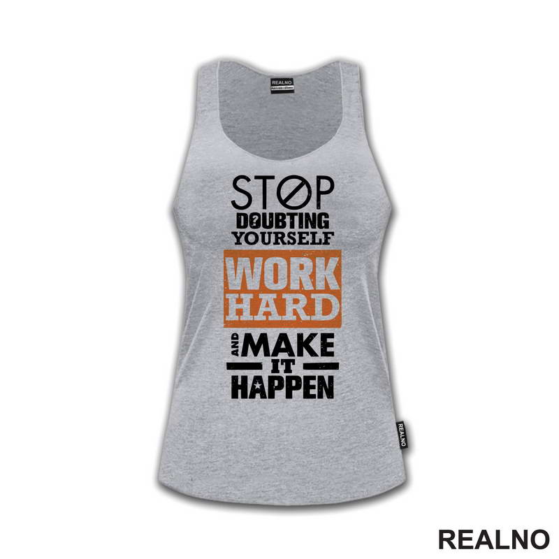 Stop Doubting Yourself. Work Hard and Make It Happen - Motivation - Quotes - Majica