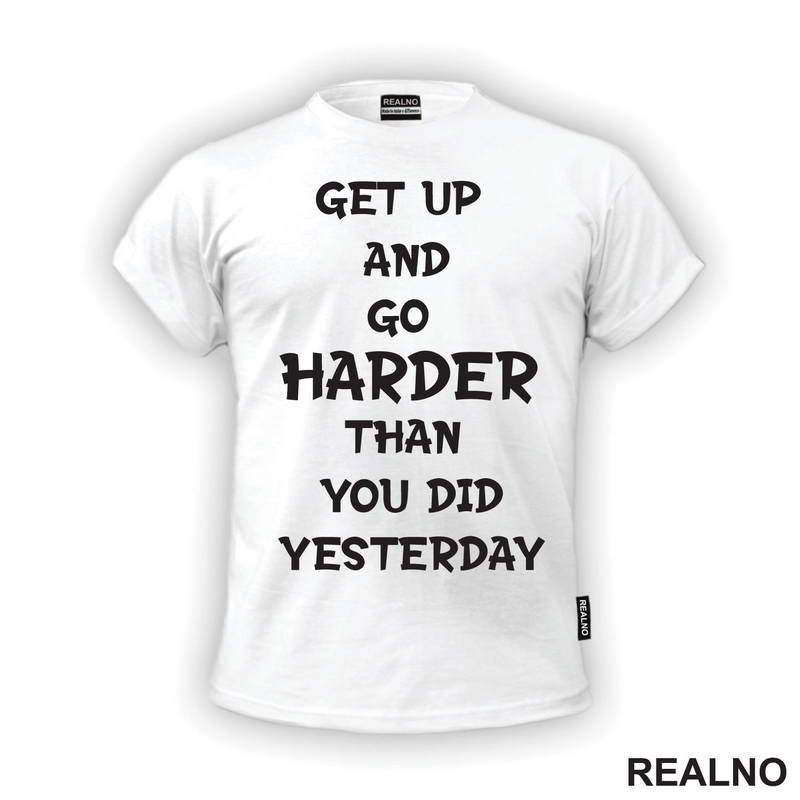 Get Up And Go Harder Than You Did Yesterday - Motivation - Quotes - Majica