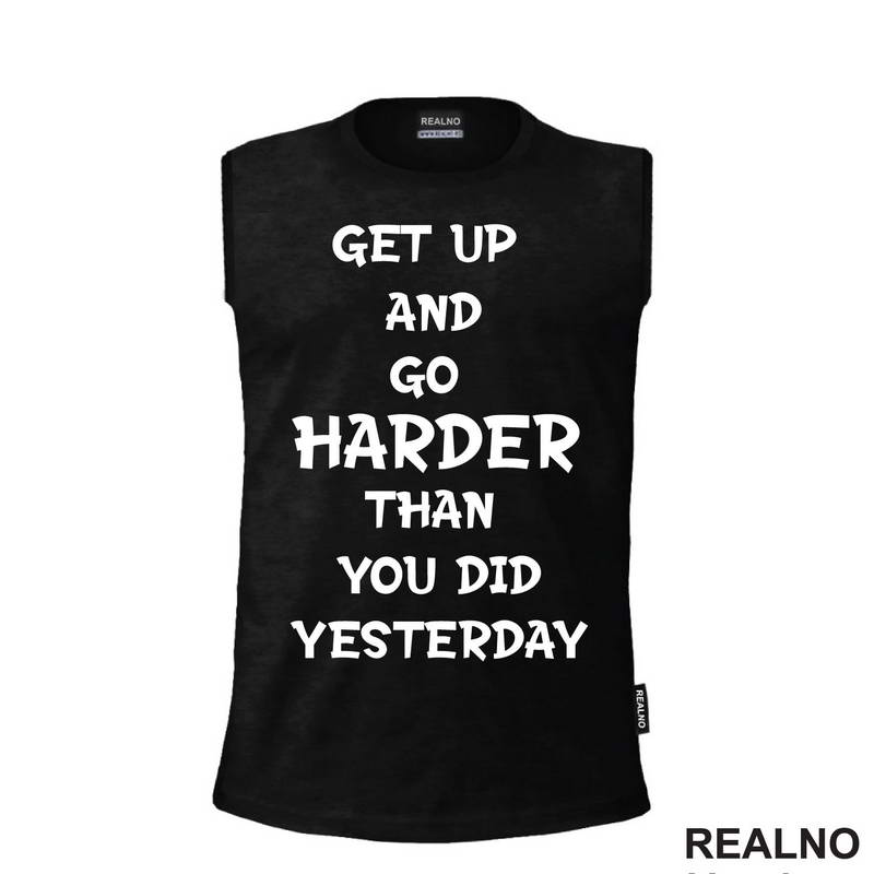 Get Up And Go Harder Than You Did Yesterday - Motivation - Quotes - Majica