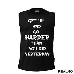 Get Up And Go Harder Than You Did Yesterday - Motivation - Quotes - Majica