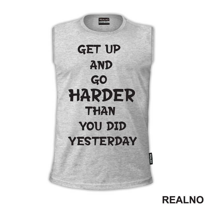 Get Up And Go Harder Than You Did Yesterday - Motivation - Quotes - Majica