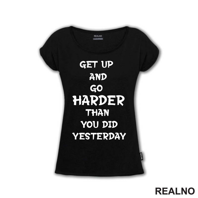 Get Up And Go Harder Than You Did Yesterday - Motivation - Quotes - Majica