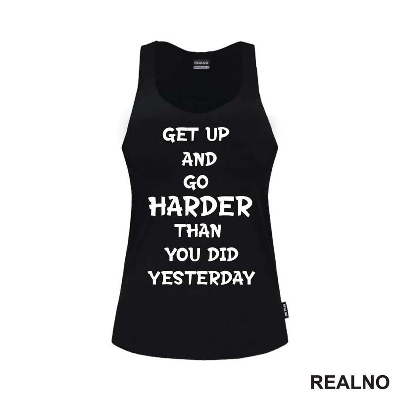 Get Up And Go Harder Than You Did Yesterday - Motivation - Quotes - Majica