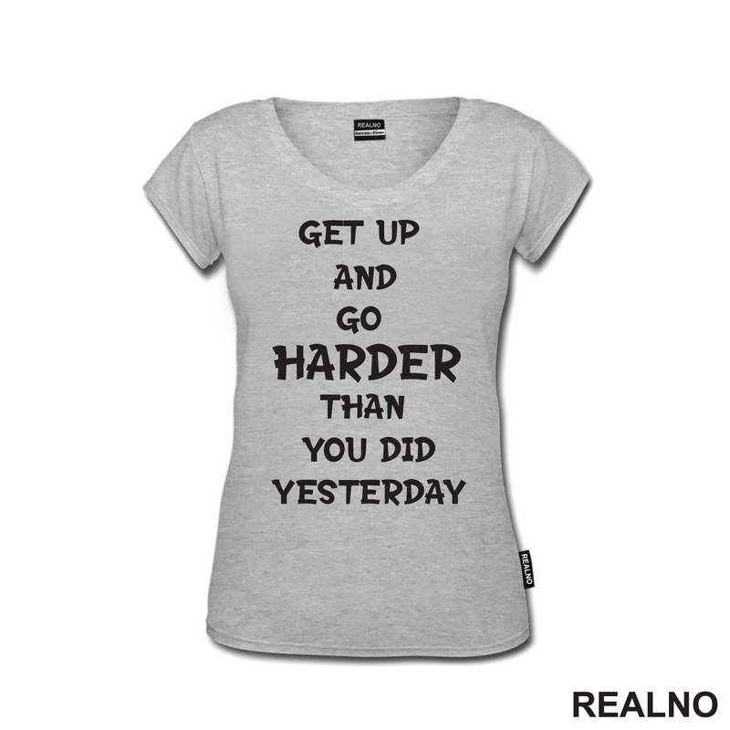 Get Up And Go Harder Than You Did Yesterday - Motivation - Quotes - Majica