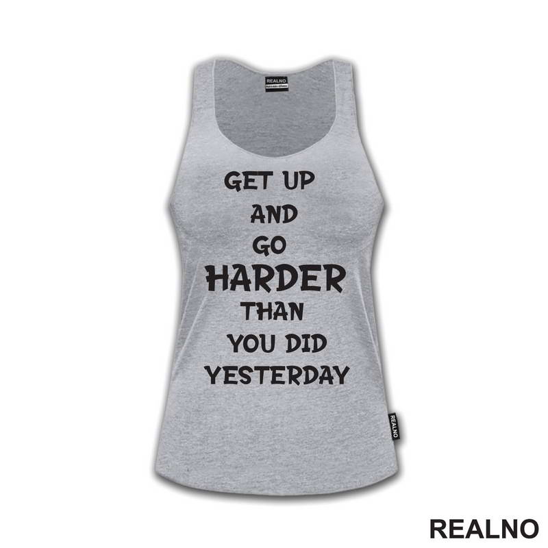 Get Up And Go Harder Than You Did Yesterday - Motivation - Quotes - Majica