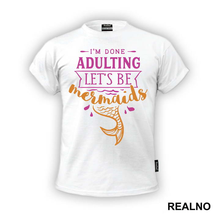 I'm Done Adulting Let's Be Mermaids 3 - Sirene - Mermaid - Majica