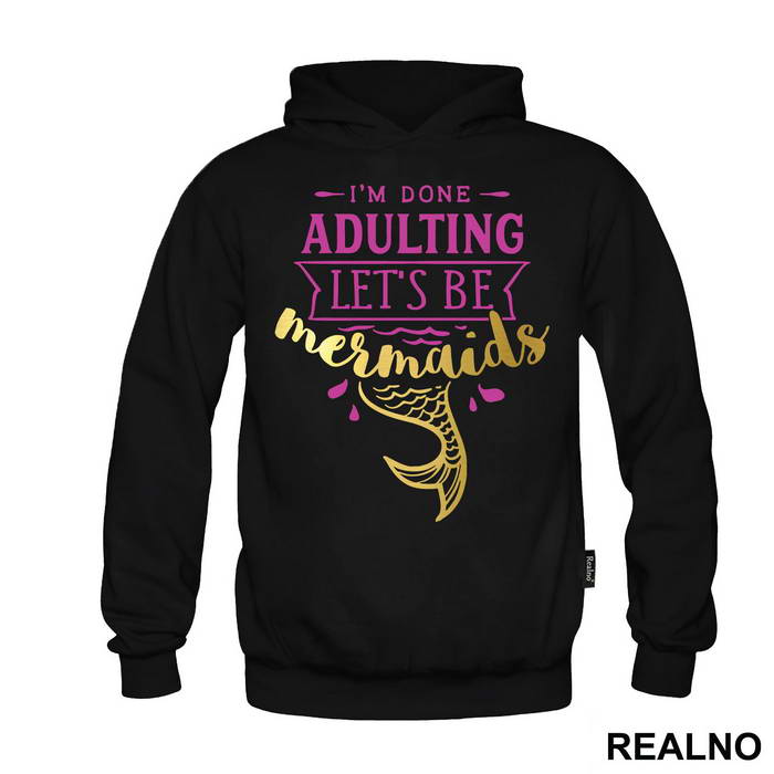 I'm Done Adulting Let's Be Mermaids 3 - Sirene - Mermaid - Majica