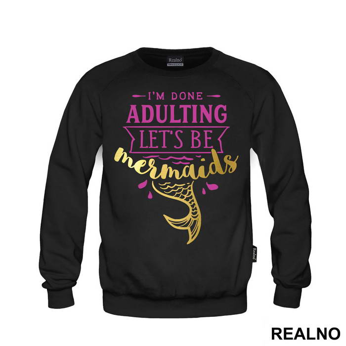 I'm Done Adulting Let's Be Mermaids 3 - Sirene - Mermaid - Majica