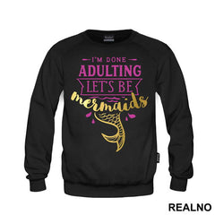 I'm Done Adulting Let's Be Mermaids 3 - Sirene - Mermaid - Majica