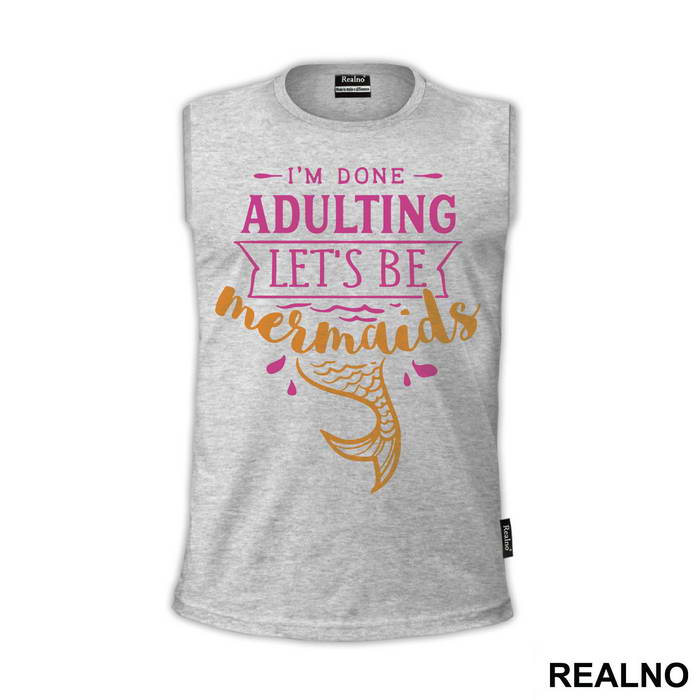 I'm Done Adulting Let's Be Mermaids 3 - Sirene - Mermaid - Majica