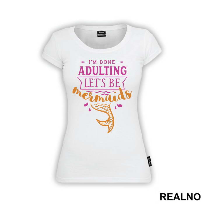 I'm Done Adulting Let's Be Mermaids 3 - Sirene - Mermaid - Majica