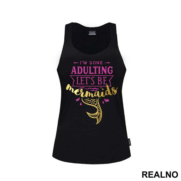 I'm Done Adulting Let's Be Mermaids 3 - Sirene - Mermaid - Majica