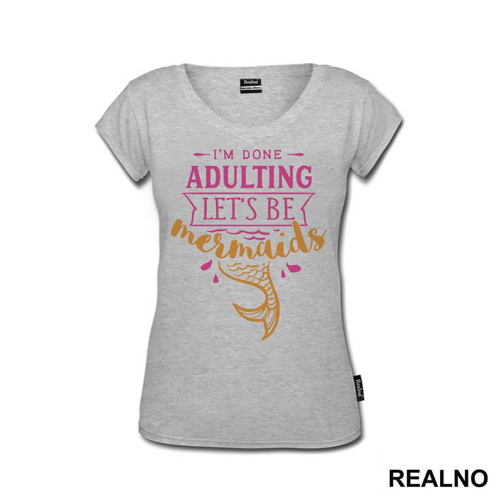 I'm Done Adulting Let's Be Mermaids 3 - Sirene - Mermaid - Majica