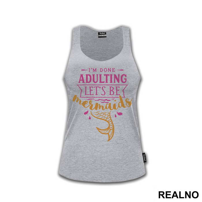 I'm Done Adulting Let's Be Mermaids 3 - Sirene - Mermaid - Majica