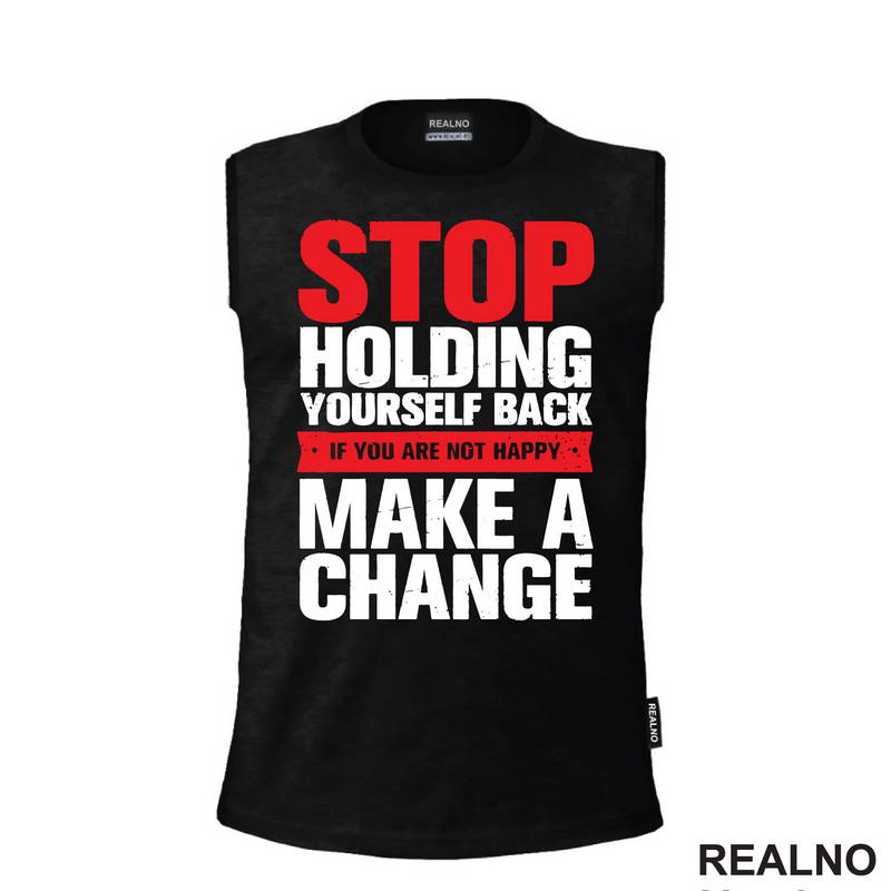 Stop Holding Yourself Back. If You Are Not Happy, Make A Change - Motivation - Quotes - Majica