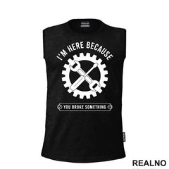 I'm Here Because You Broke Something - Gear - Radionica - Majstor - Majica